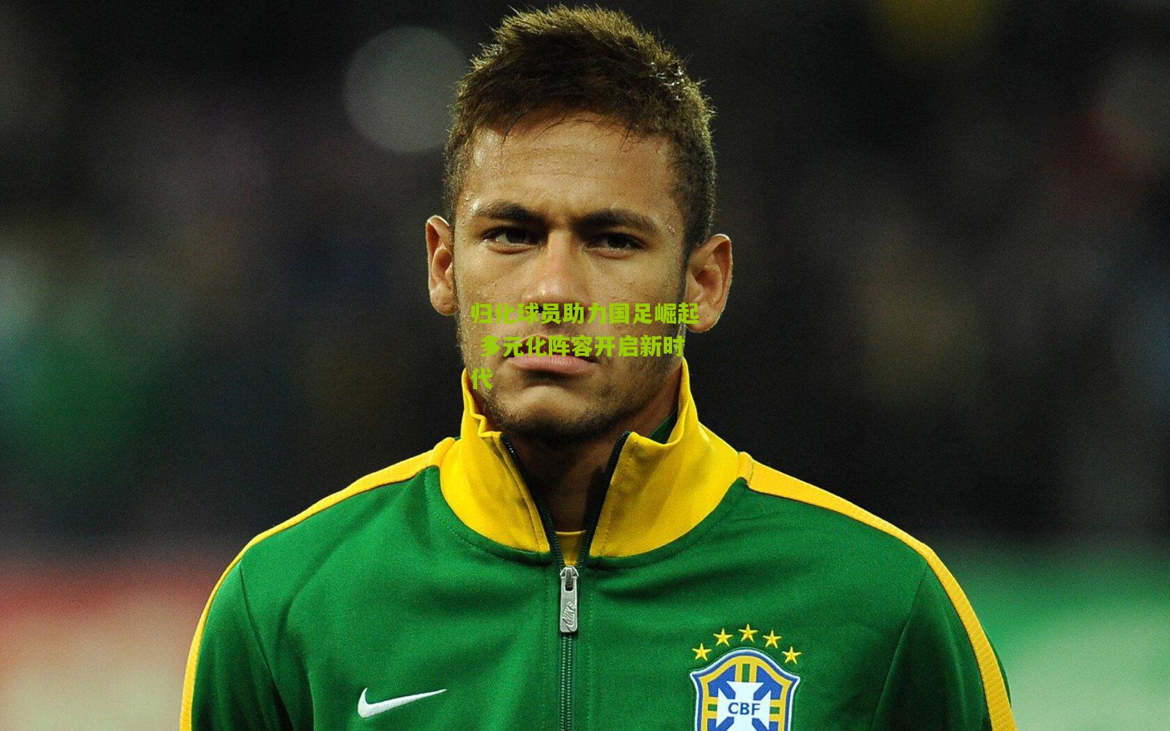 归化球员助力国足崛起 多元化阵容开启新时代