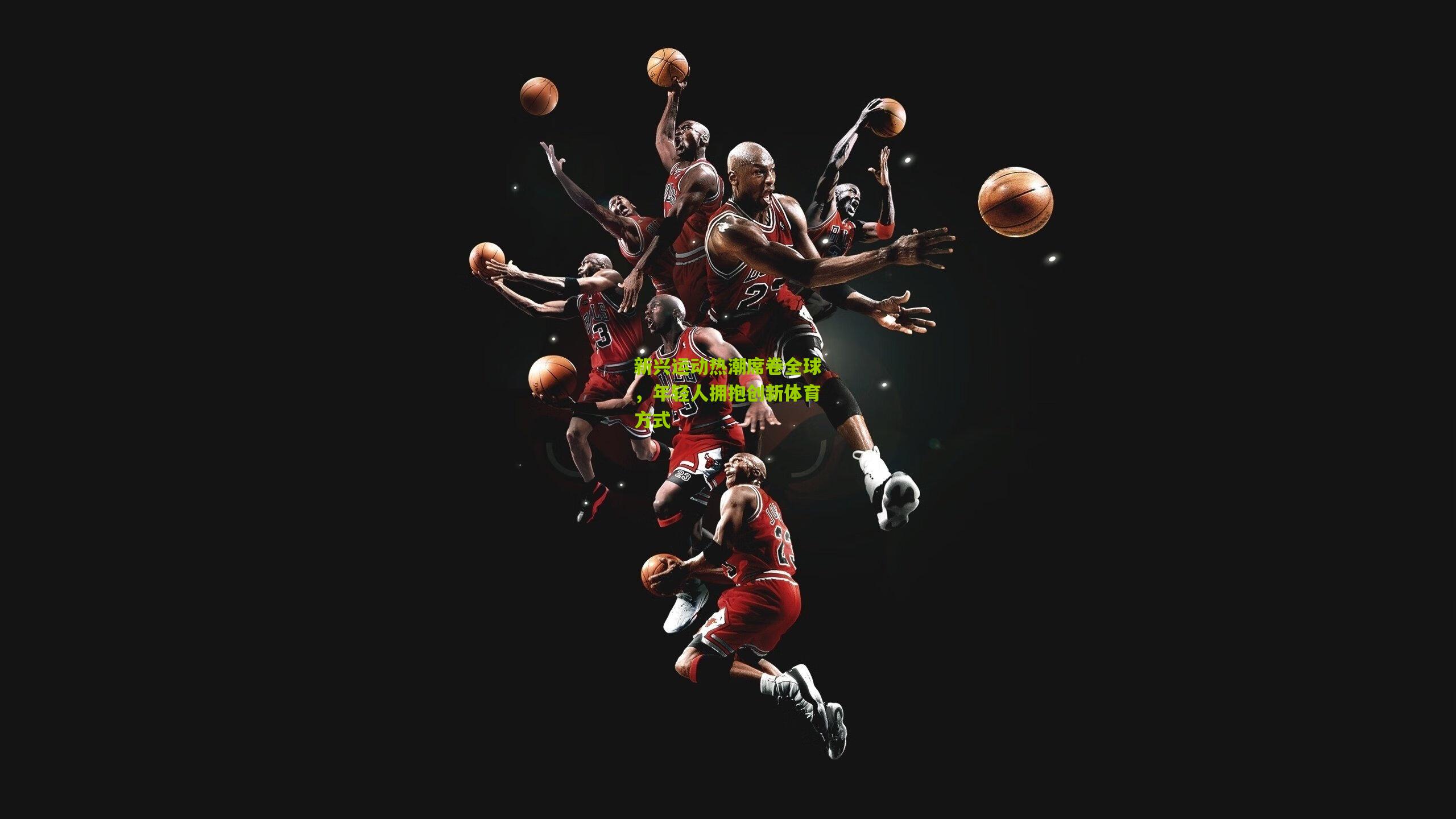 新兴运动热潮席卷全球,年轻人拥抱创新体育方式